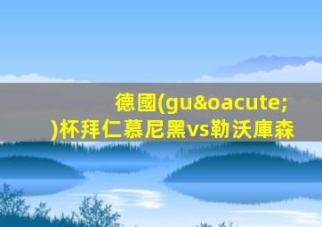 德國(guó)杯拜仁慕尼黑vs勒沃庫森