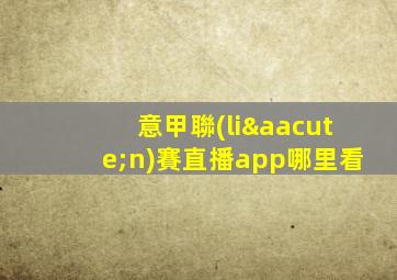 意甲聯(lián)賽直播app哪里看