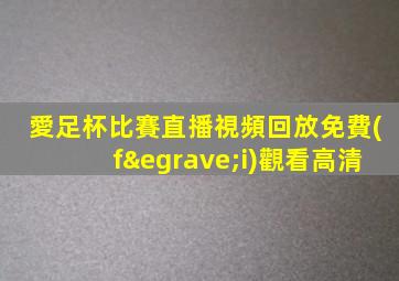 愛足杯比賽直播視頻回放免費(fèi)觀看高清