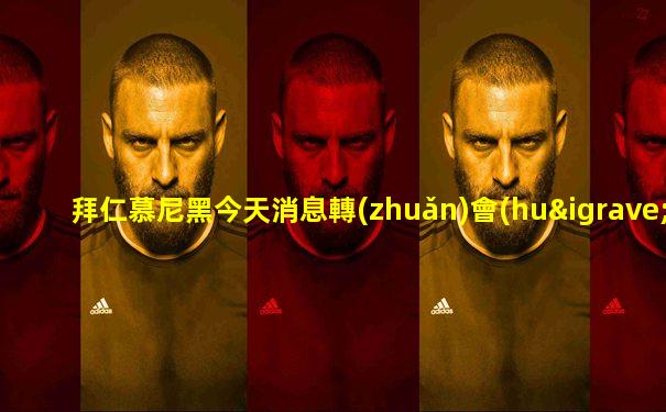 拜仁慕尼黑今天消息轉(zhuǎn)會(huì)