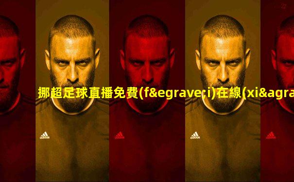 挪超足球直播免費(fèi)在線(xiàn)觀(guān)看