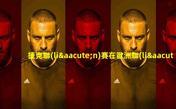 捷克聯(lián)賽在歐洲聯(lián)賽排名第幾