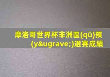 摩洛哥世界杯非洲區(qū)預(yù)選賽成績