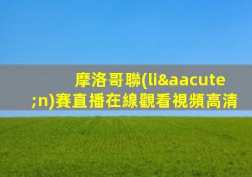 摩洛哥聯(lián)賽直播在線觀看視頻高清