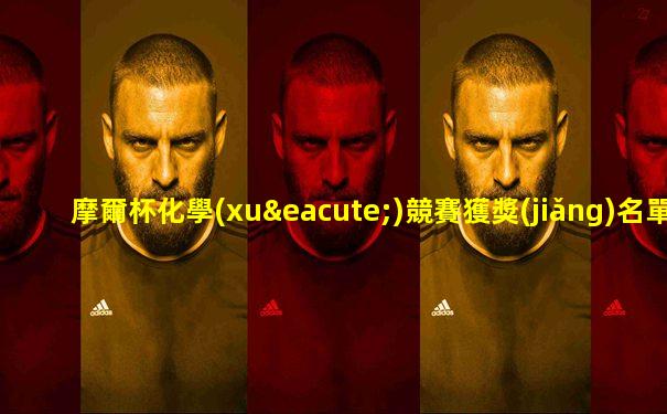 摩爾杯化學(xué)競賽獲獎(jiǎng)名單最新消息