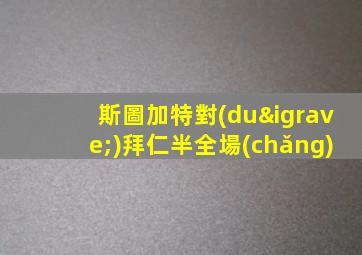 斯圖加特對(duì)拜仁半全場(chǎng)