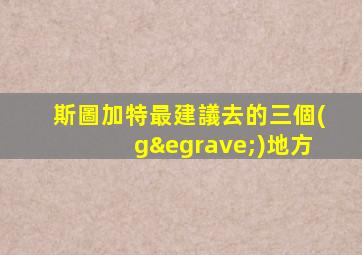 斯圖加特最建議去的三個(gè)地方
