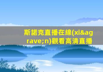 斯諾克直播在線(xiàn)觀看高清直播