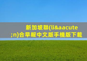 新加坡聯(lián)合早報中文版手機版下載