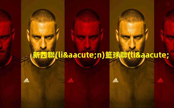 新西聯(lián)籃球聯(lián)賽直播