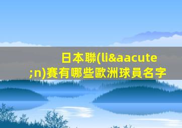 日本聯(lián)賽有哪些歐洲球員名字