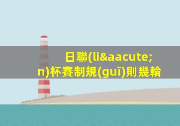 日聯(lián)杯賽制規(guī)則幾輪