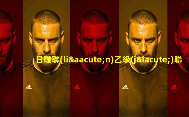日職聯(lián)乙級(jí)聯(lián)賽最新積分榜