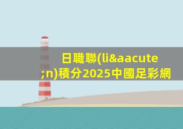 日職聯(lián)積分2025中國足彩網