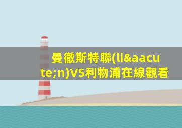 曼徹斯特聯(lián)VS利物浦在線觀看