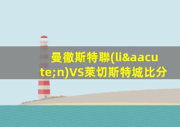 曼徹斯特聯(lián)VS萊切斯特城比分