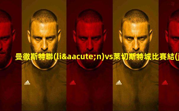 曼徹斯特聯(lián)vs萊切斯特城比賽結(jié)果