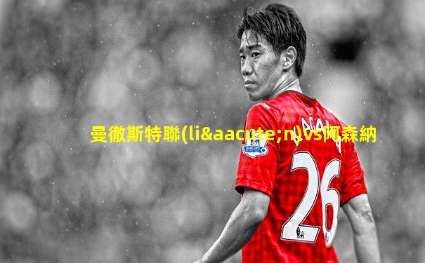 曼徹斯特聯(lián)vs阿森納