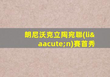 朗尼沃克立陶宛聯(lián)賽首秀