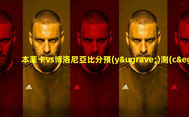 本菲卡vs博洛尼亞比分預(yù)測(cè)
