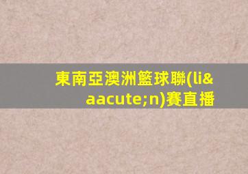 東南亞澳洲籃球聯(lián)賽直播