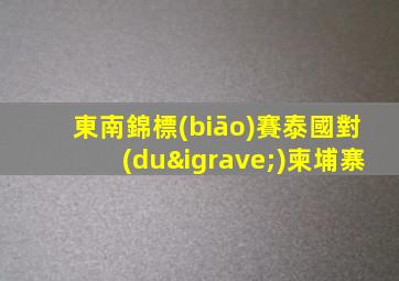東南錦標(biāo)賽泰國對(duì)柬埔寨