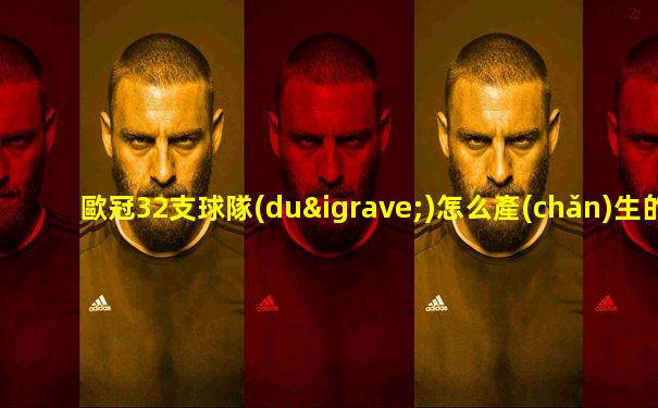 歐冠32支球隊(duì)怎么產(chǎn)生的