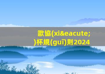 歐協(xié)杯規(guī)則2024