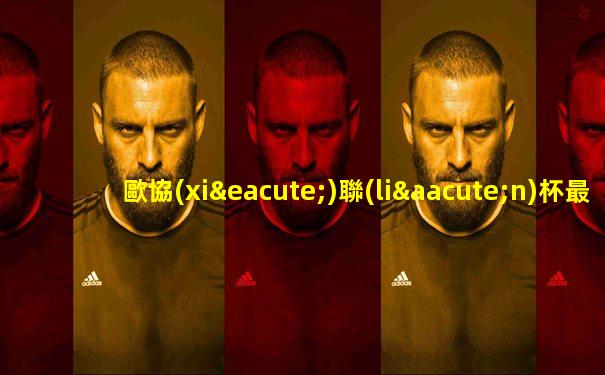 歐協(xié)聯(lián)杯最新戰(zhàn)報(bào)