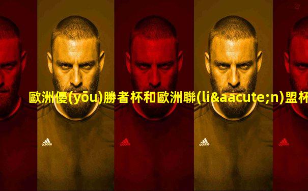 歐洲優(yōu)勝者杯和歐洲聯(lián)盟杯
