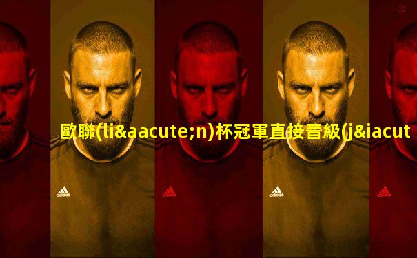 歐聯(lián)杯冠軍直接晉級(jí)歐冠