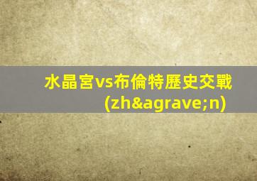 水晶宮vs布倫特歷史交戰(zhàn)