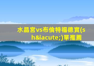 水晶宮vs布倫特福德實(shí)單推薦