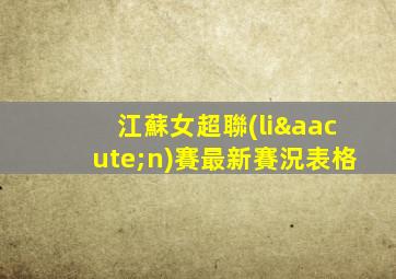 江蘇女超聯(lián)賽最新賽況表格