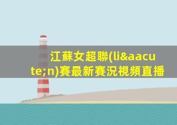 江蘇女超聯(lián)賽最新賽況視頻直播