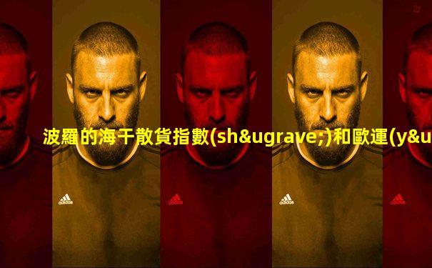 波羅的海干散貨指數(shù)和歐運(yùn)指數(shù)