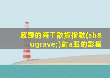 波羅的海干散貨指數(shù)對a股的影響