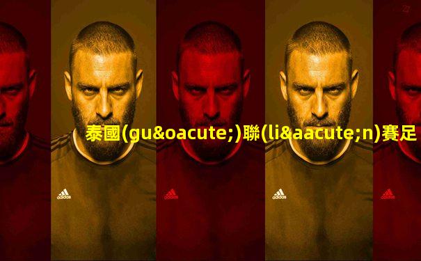 泰國(guó)聯(lián)賽足球直播免費(fèi)觀看