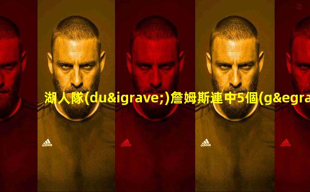 湖人隊(duì)詹姆斯連中5個(gè)三分