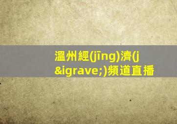 溫州經(jīng)濟(jì)頻道直播