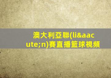 澳大利亞聯(lián)賽直播籃球視頻