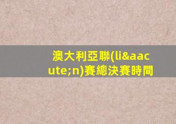 澳大利亞聯(lián)賽總決賽時間