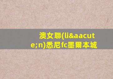 澳女聯(lián)悉尼fc墨爾本城