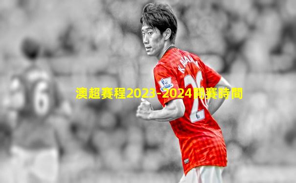 澳超賽程2023-2024開賽時間