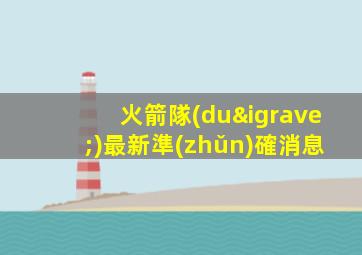火箭隊(duì)最新準(zhǔn)確消息