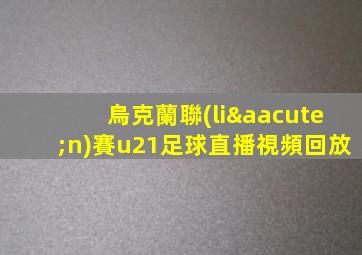 烏克蘭聯(lián)賽u21足球直播視頻回放