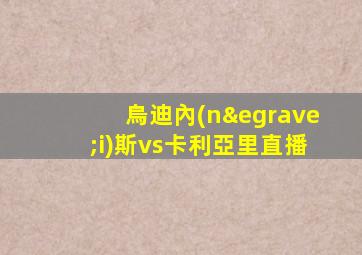 烏迪內(nèi)斯vs卡利亞里直播