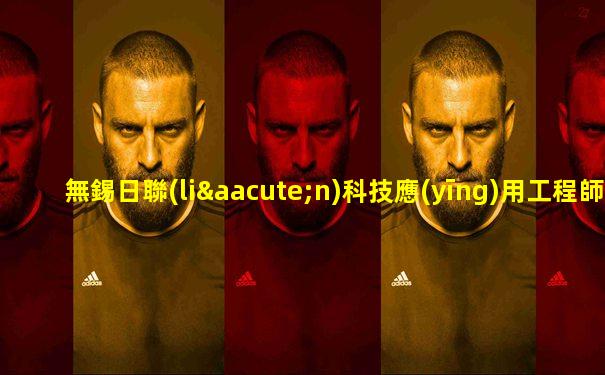 無錫日聯(lián)科技應(yīng)用工程師