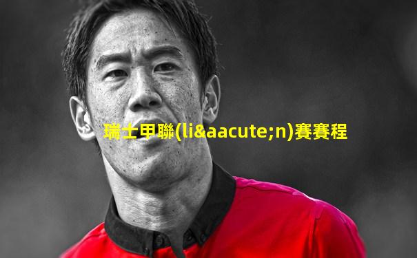 瑞士甲聯(lián)賽賽程