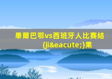 畢爾巴鄂vs西班牙人比賽結(jié)果